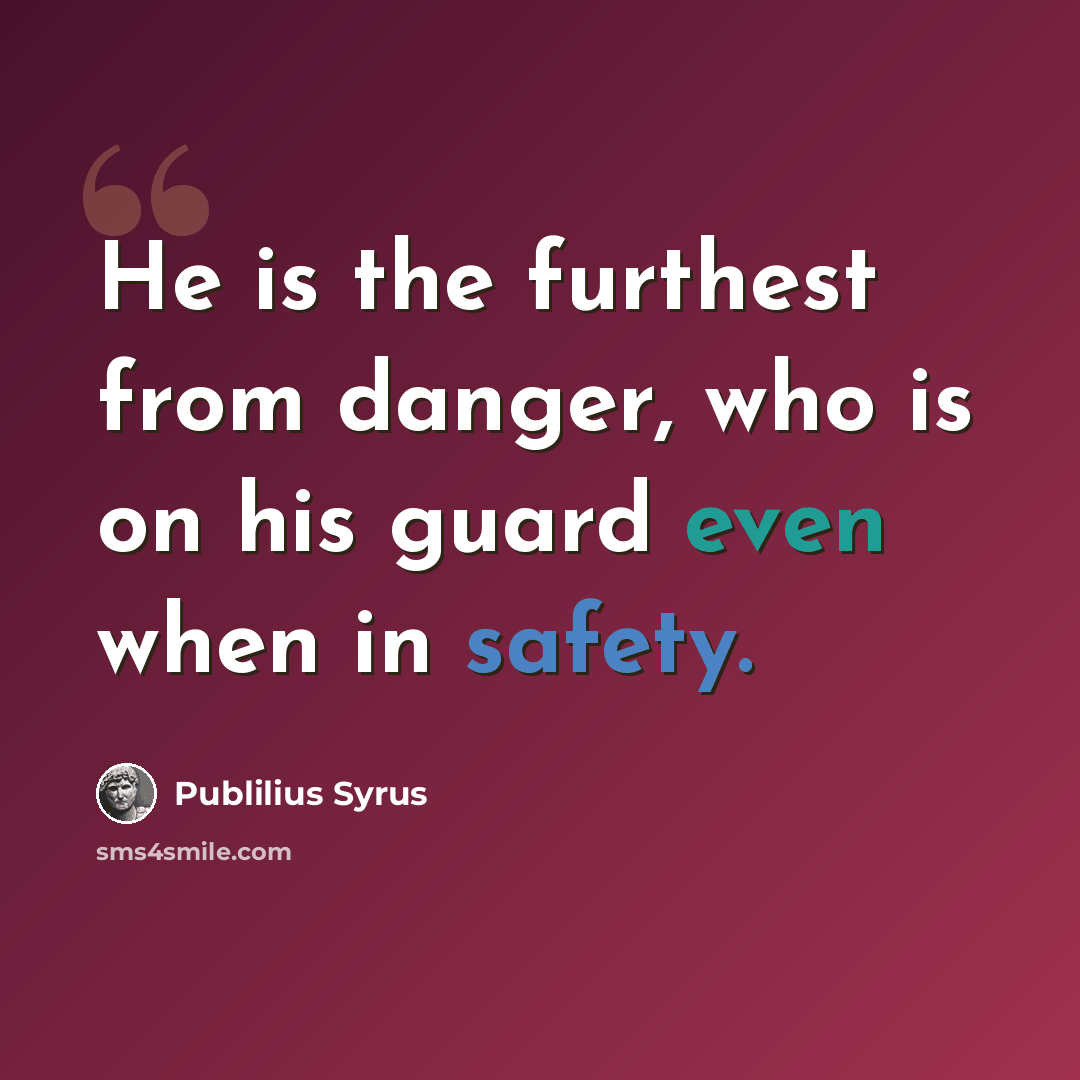 “He is the furthest from danger, who is on his guard even when in safety.” quote by Publilius Syrus