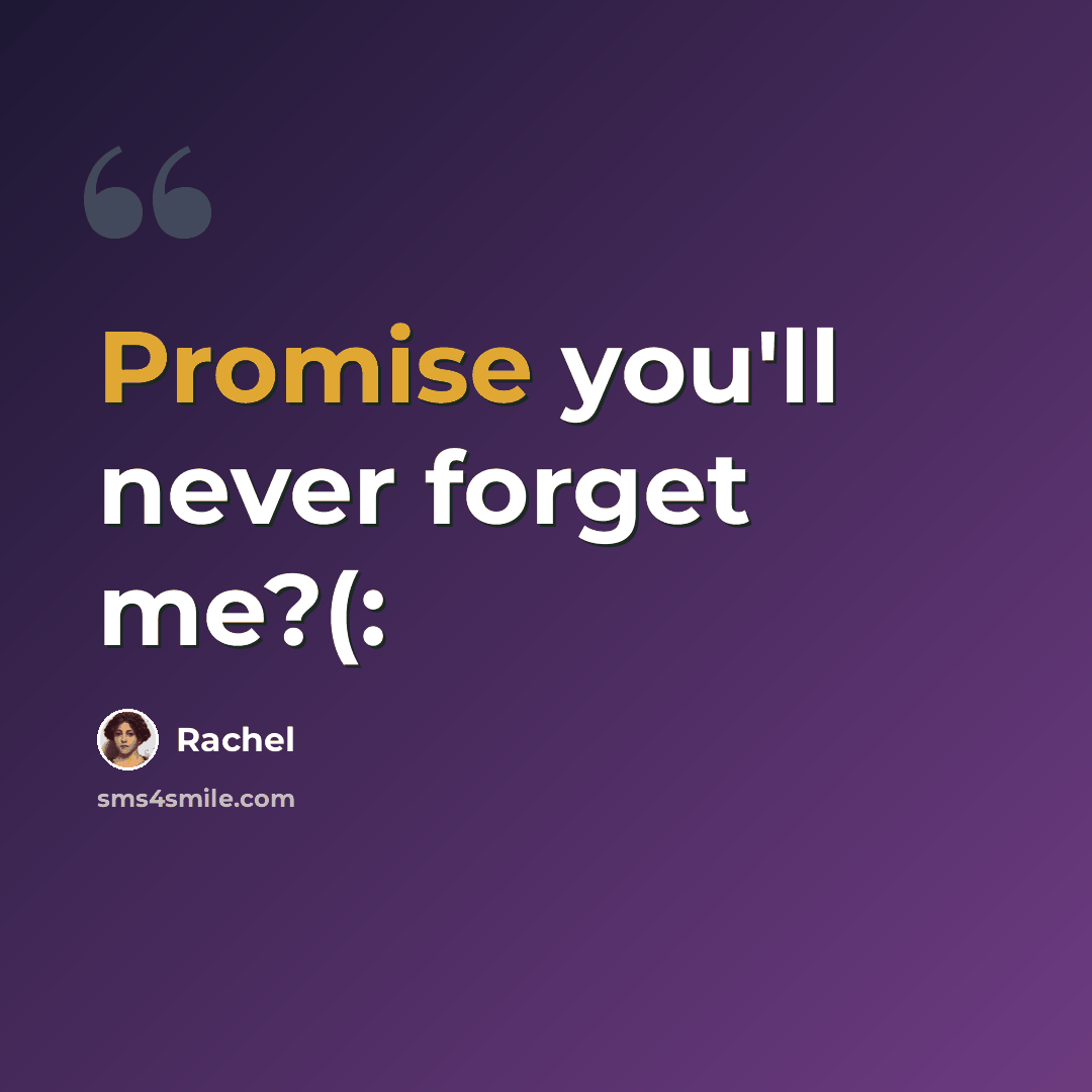 “Promise you'll never forget me?(:” quote by Rachel