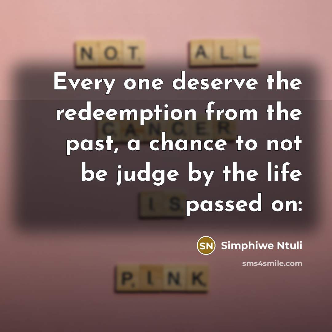 “Every one deserve the redeemption from the past, a chance to not be judge by the life passed on:” quote by Simphiwe Ntuli