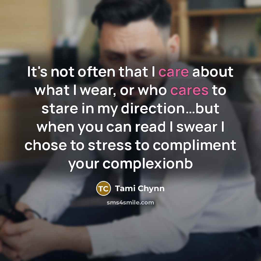 “It's not often that I care about what I wear, or who cares to stare in my direction…but when you can read I swear I chose to stress to compliment your complexionb” quote by Tami Chynn