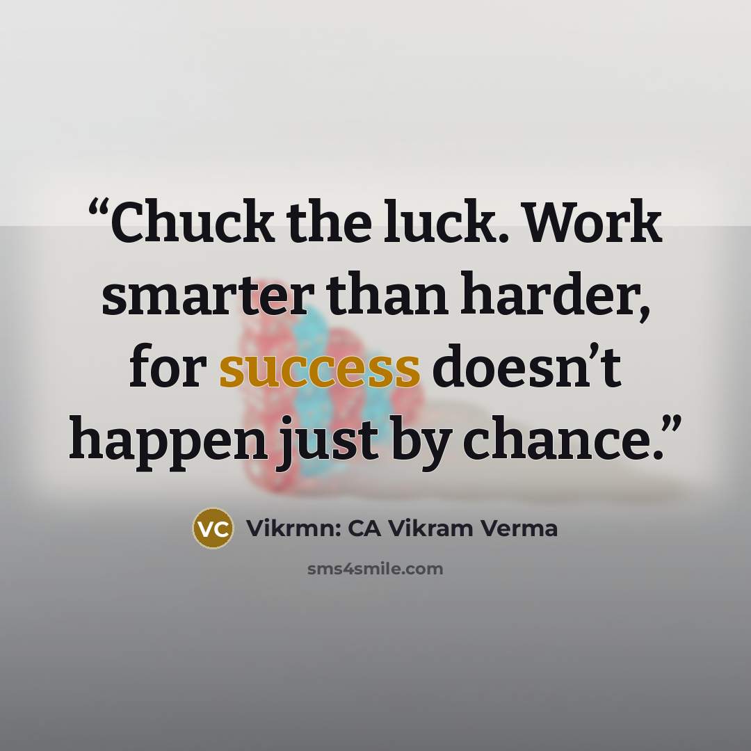 “Chuck the luck. Work smarter than harder, for success doesn’t happen just by chance.” quote by Vikrmn: CA Vikram Verma
