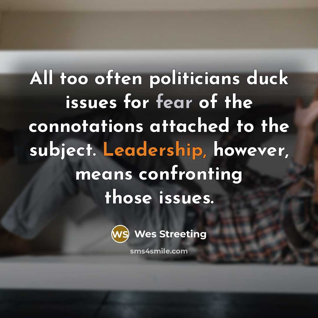 “All too often politicians duck issues for fear of the connotations attached to the subject. Leadership, however, means confronting those issues.” quote by Wes Streeting