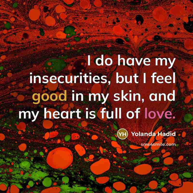 “I do have my insecurities, but I feel good in my skin, and my heart is full of love.” quote by Yolanda Hadid