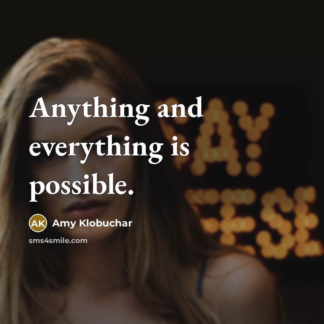 “Anything and everything is possible.” quote by Amy Klobuchar