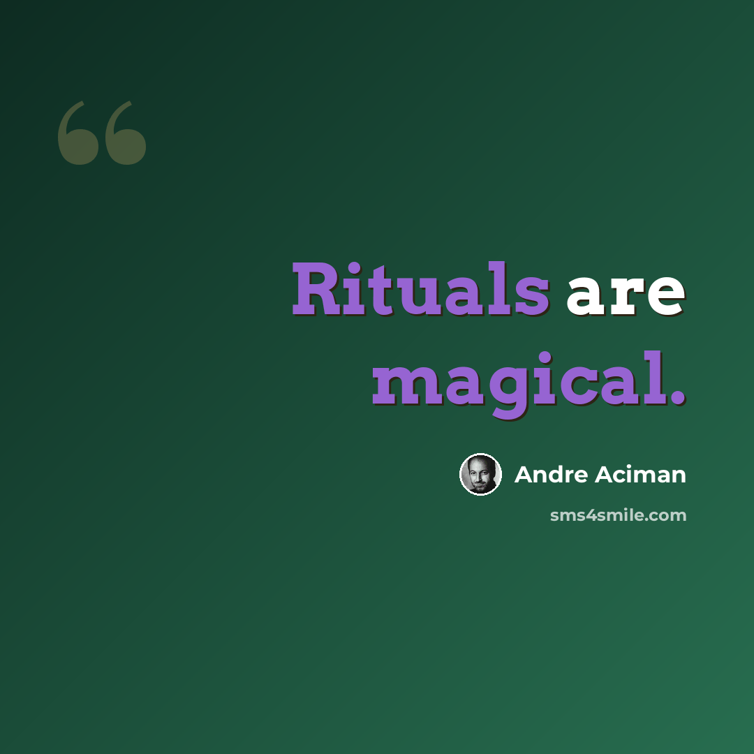 “Rituals are magical.” quote by Andre Aciman