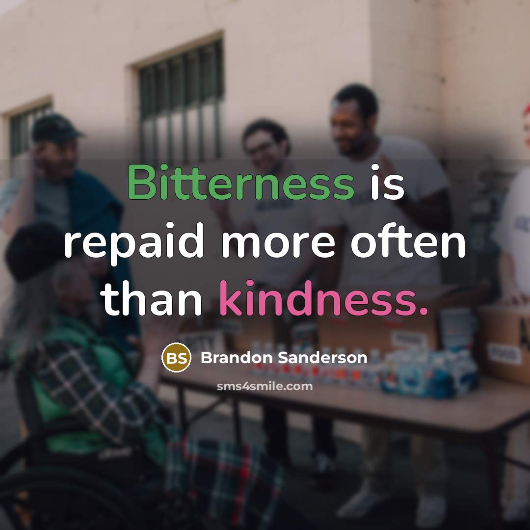 “Bitterness is repaid more often than kindness.” quote by Brandon Sanderson
