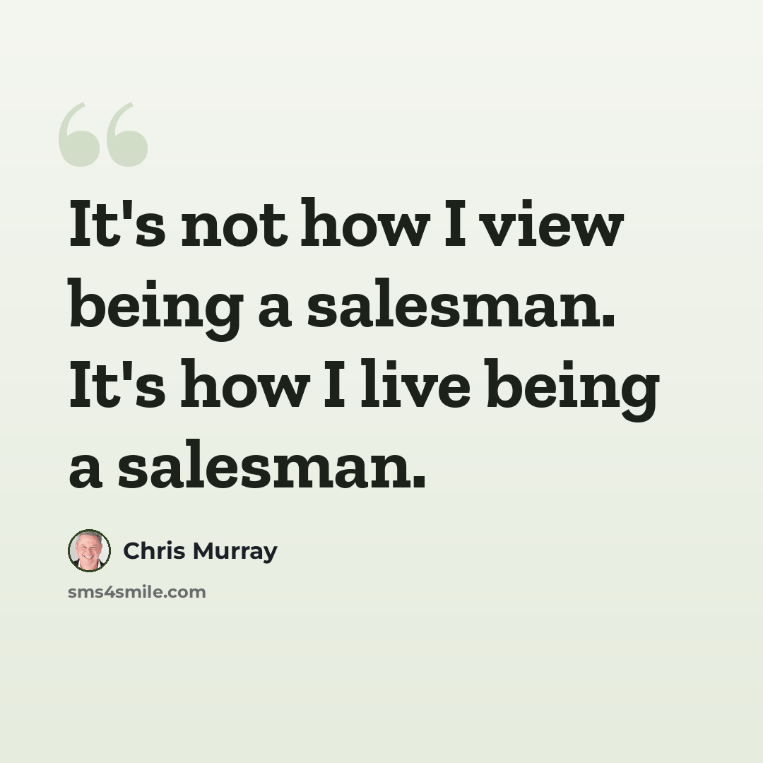 “It's not how I view being a salesman. It's how I live being a salesman.” quote by Chris Murray