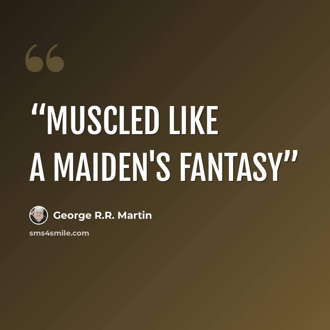 “Muscled like a maiden's fantasy” quote by George R.R. Martin