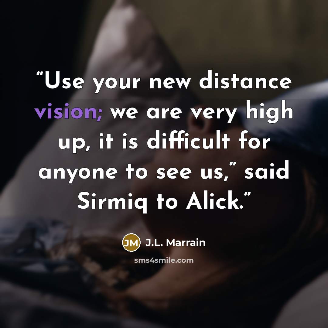 “Use your new distance vision; we are very high up, it is difficult for anyone to see us,” said Sirmiq to Alick.” quote by J.L. Marrain