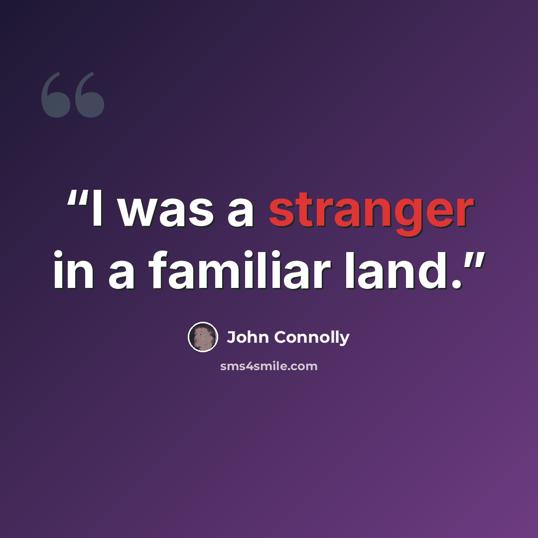 “I was a stranger in a familiar land.” quote by John Connolly