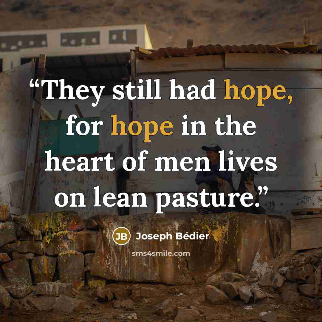 “They still had hope, for hope in the heart of men lives on lean pasture.” quote by Joseph Bédier