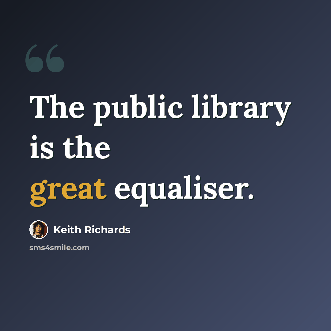 “The public library is the great equaliser.” quote by Keith Richards