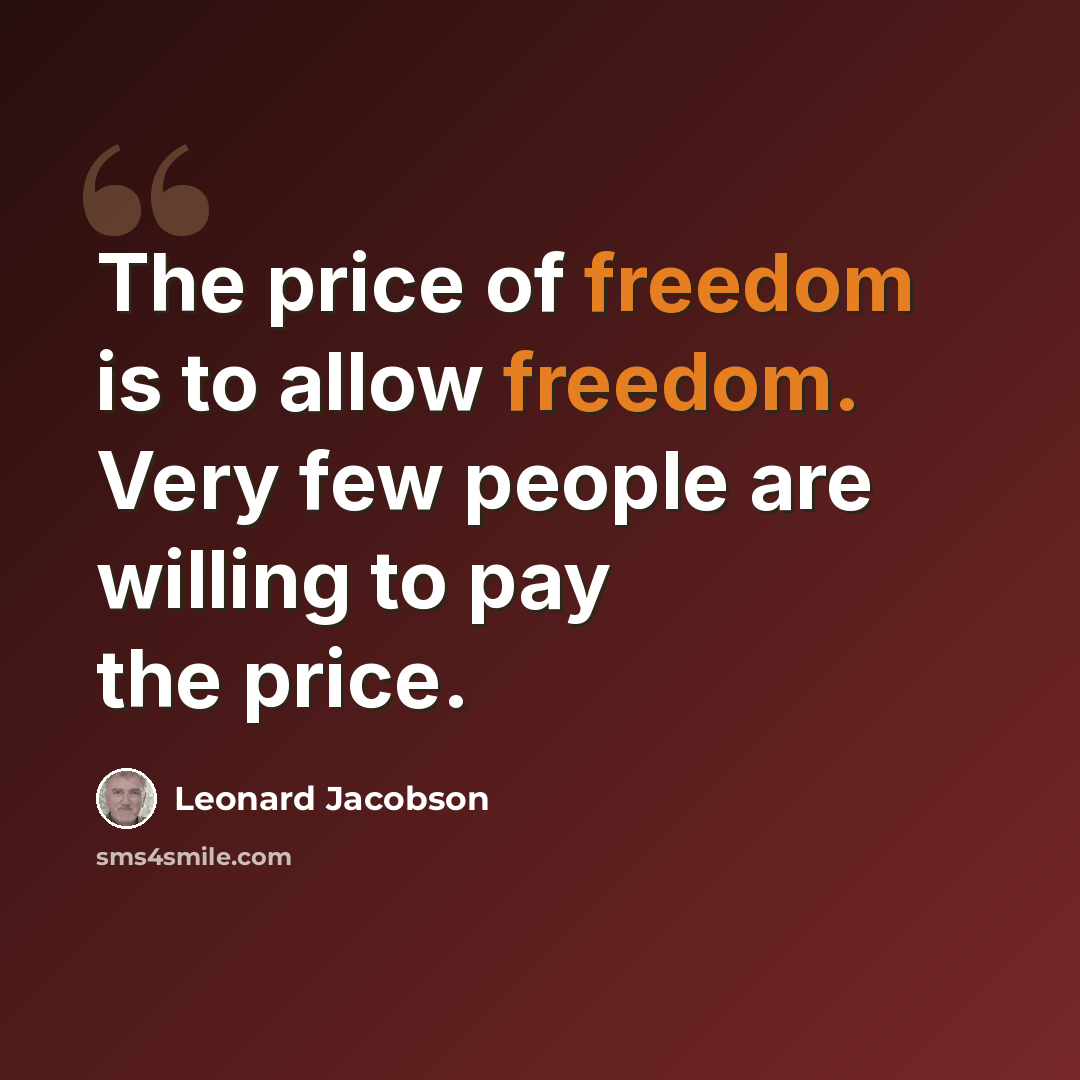 “The price of freedom is to allow freedom. Very few people are willing to pay the price.” quote by Leonard Jacobson