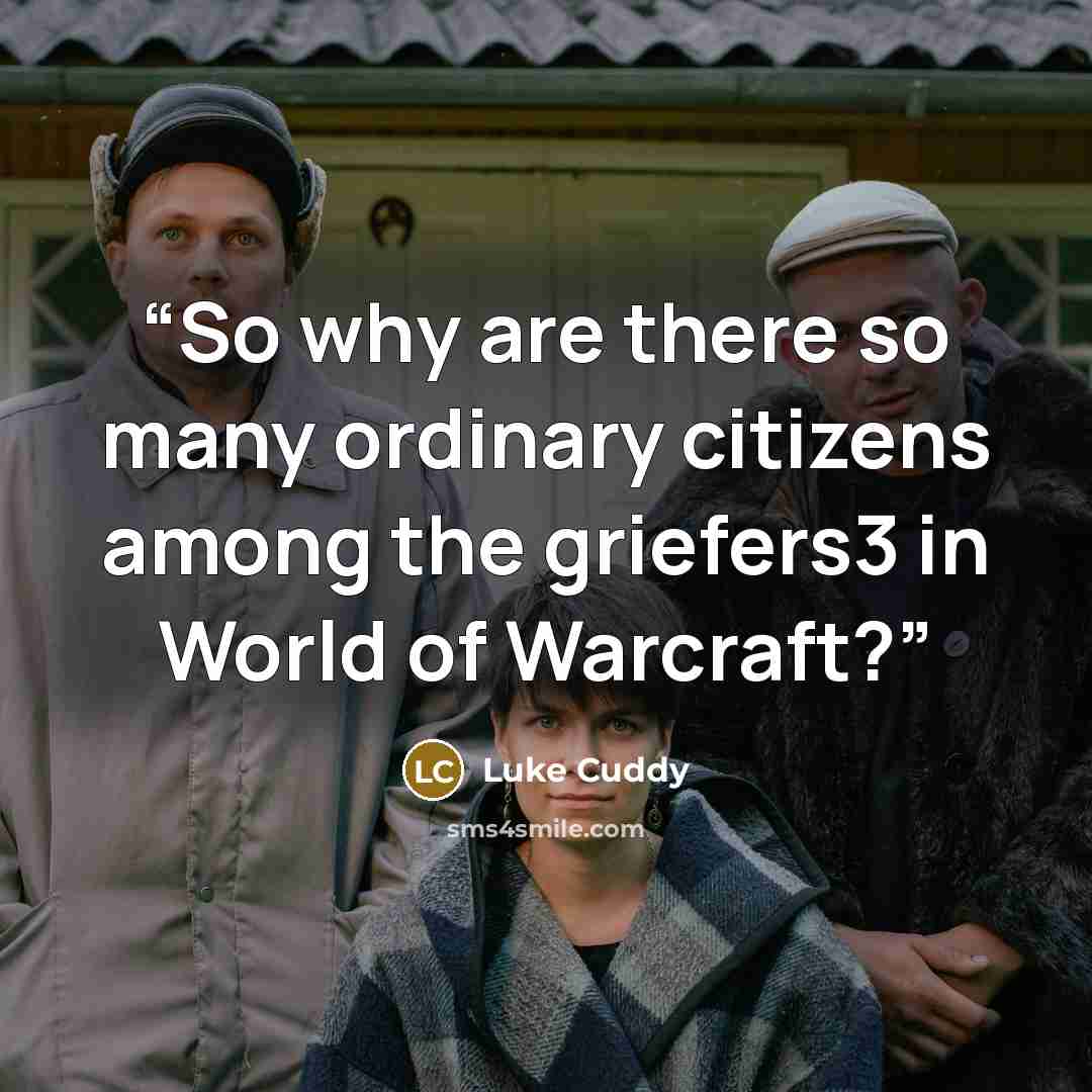 “So why are there so many ordinary citizens among the griefers3 in World of Warcraft?” quote by Luke Cuddy