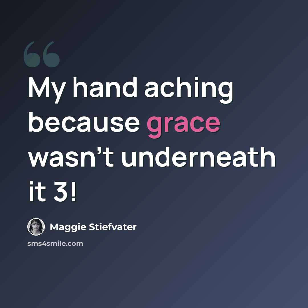 “My hand aching because grace wasn't underneath it 3!” quote by Maggie Stiefvater