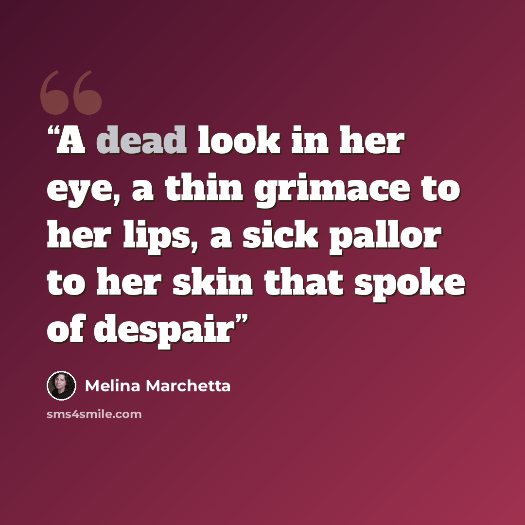 “A dead look in her eye, a thin grimace to her lips, a sick pallor to her skin that spoke of despair” quote by Melina Marchetta