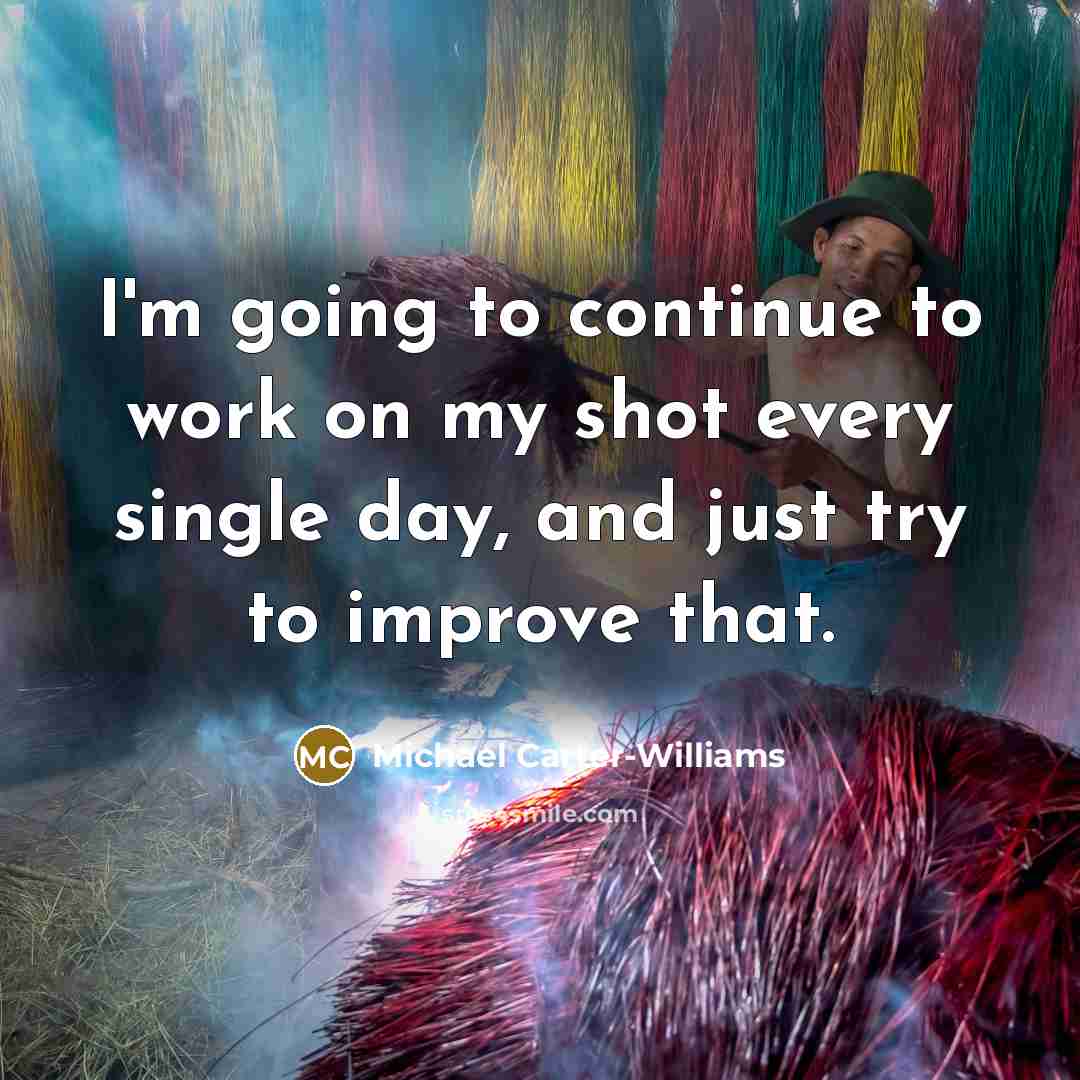 “I'm going to continue to work on my shot every single day, and just try to improve that.” quote by Michael Carter-Williams