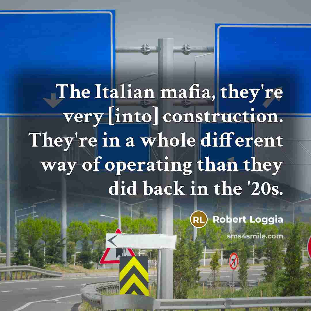 “The Italian mafia, they're very [into] construction. They're in a whole different way of operating than they did back in the '20s.” quote by Robert Loggia