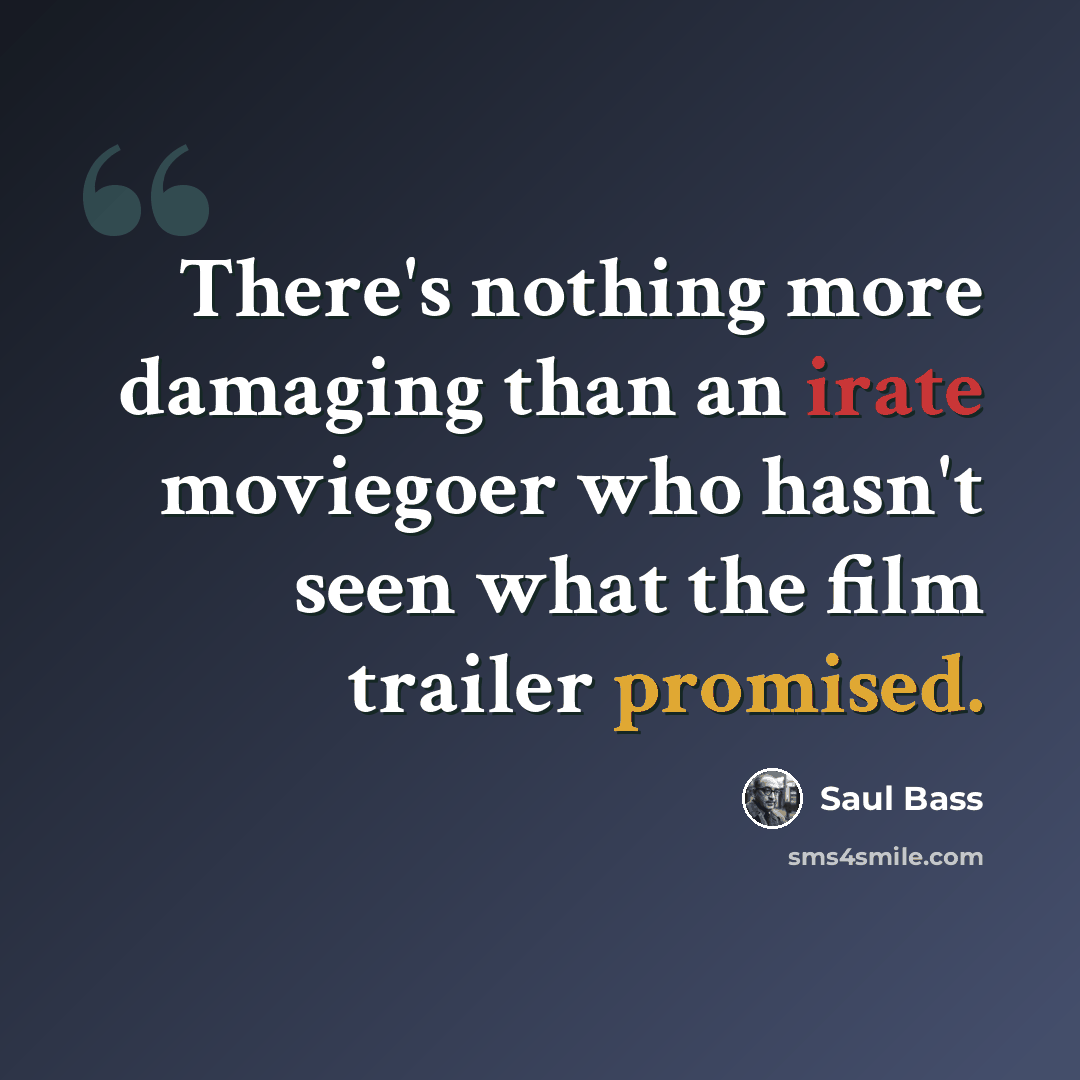 “There's nothing more damaging than an irate moviegoer who hasn't seen what the film trailer promised.” quote by Saul Bass