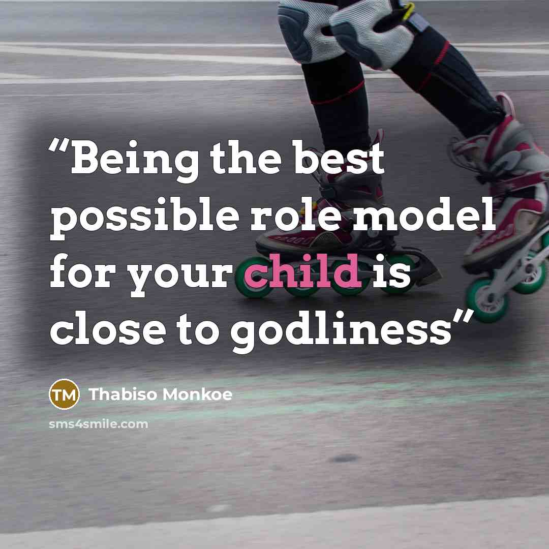 “Being the best possible role model for your child is close to godliness” quote by Thabiso Monkoe