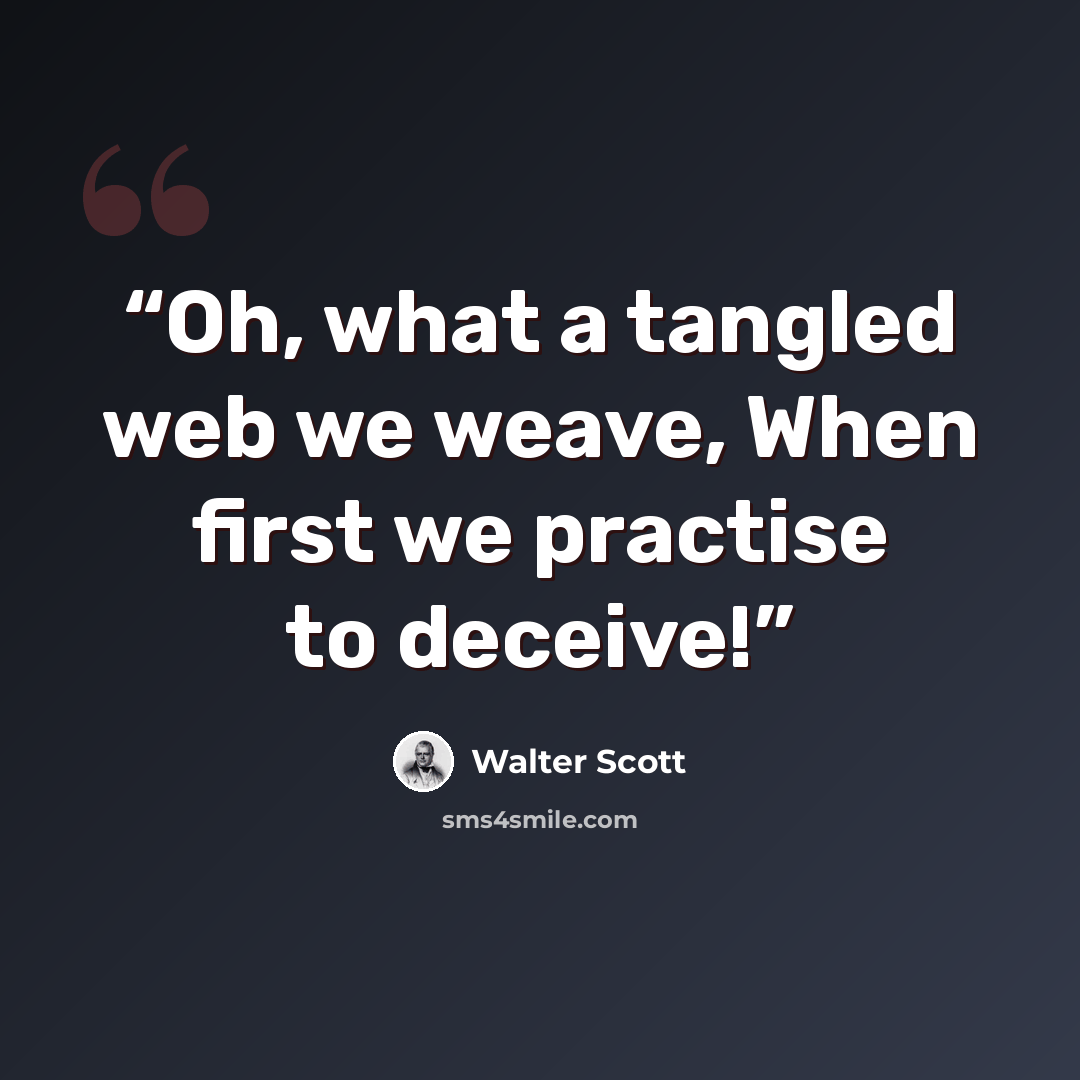 “Oh, what a tangled web we weave, When first we practise to deceive!” quote by Walter Scott