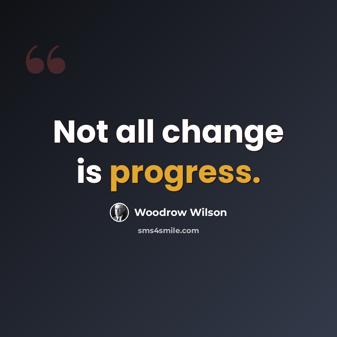 “Not all change is progress.” quote by Woodrow Wilson