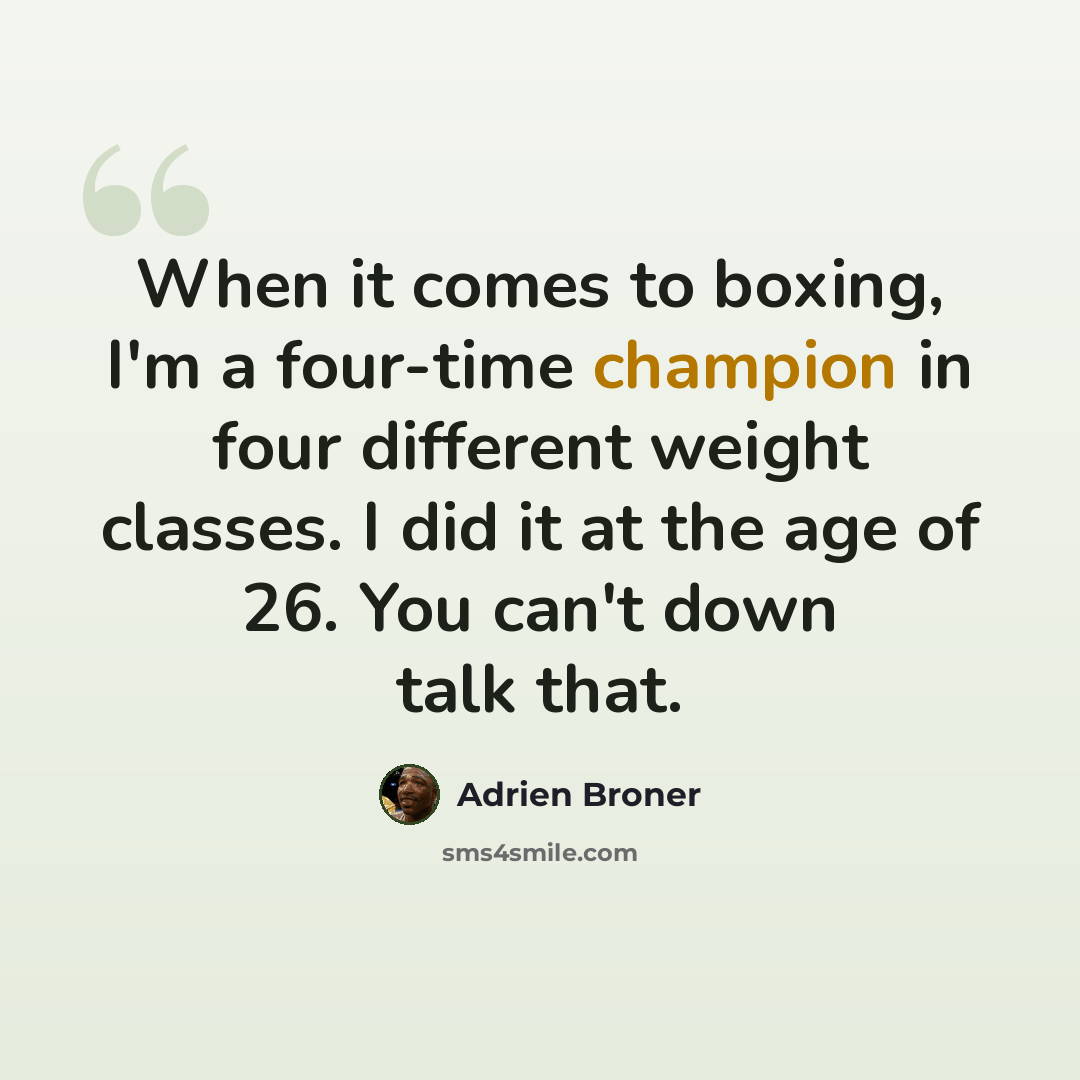 “When it comes to boxing, I'm a four-time champion in four different weight classes. I did it at the age of 26. You can't down talk that.” quote by Adrien Broner