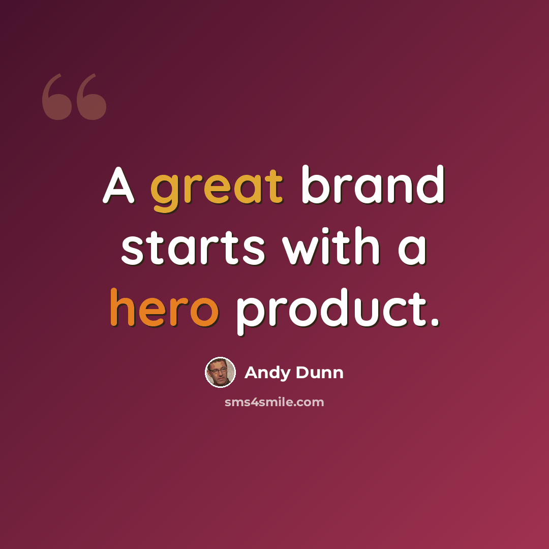 “A great brand starts with a hero product.” quote by Andy Dunn