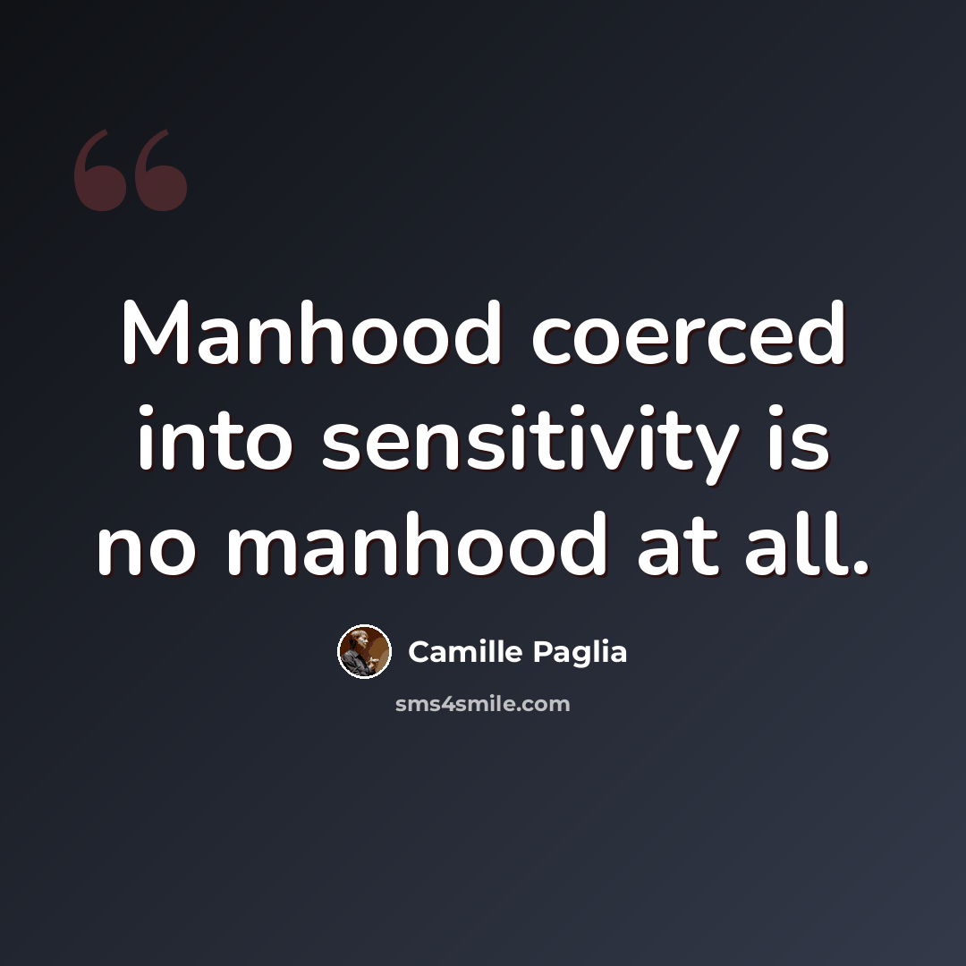 “Manhood coerced into sensitivity is no manhood at all.” quote by Camille Paglia