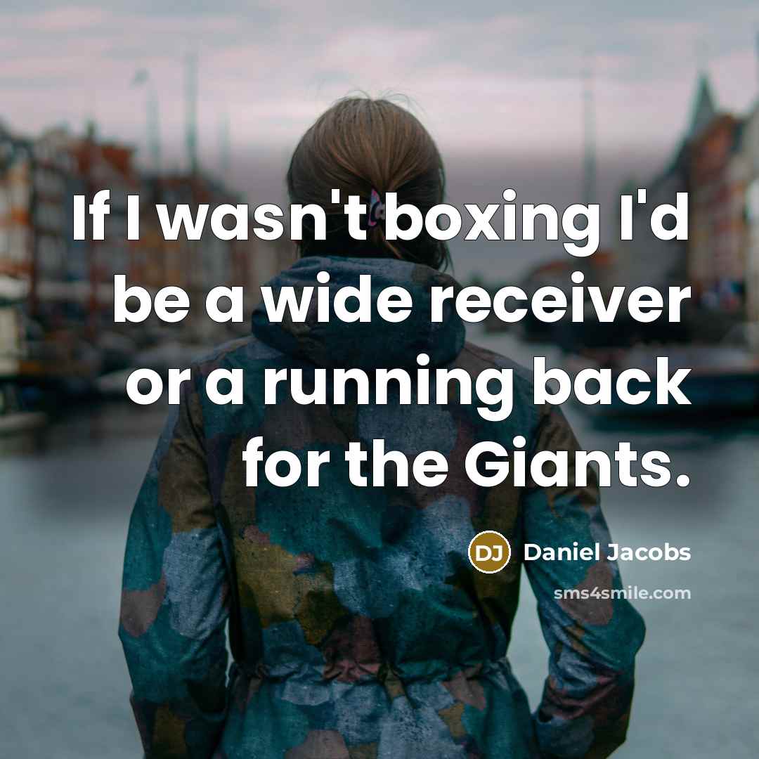 “If I wasn't boxing I'd be a wide receiver or a running back for the Giants.” quote by Daniel Jacobs