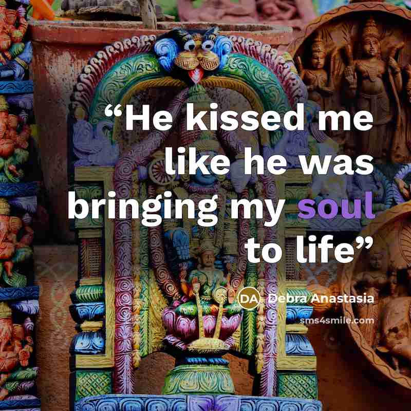“He kissed me like he was bringing my soul to life” quote by Debra Anastasia