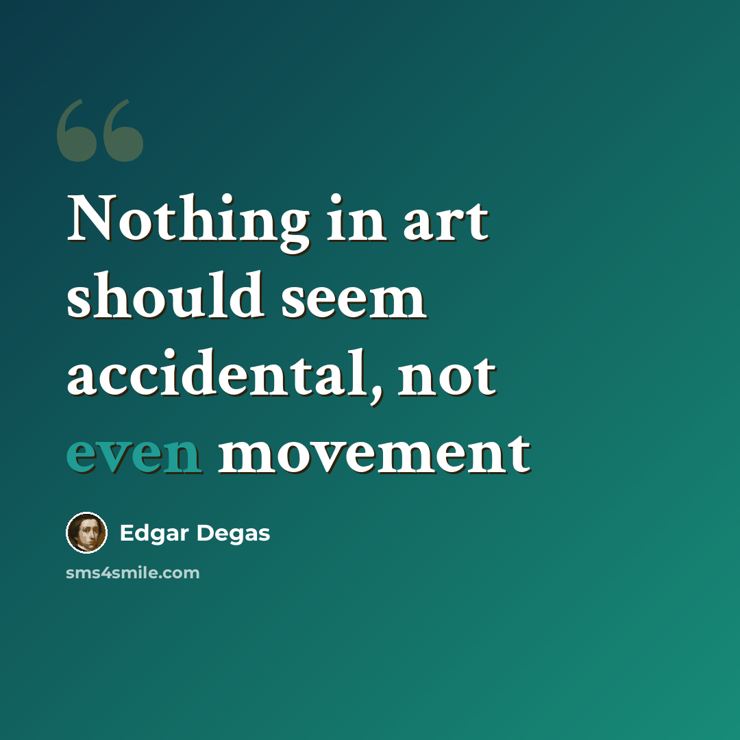 “Nothing in art should seem accidental, not even movement” quote by Edgar Degas