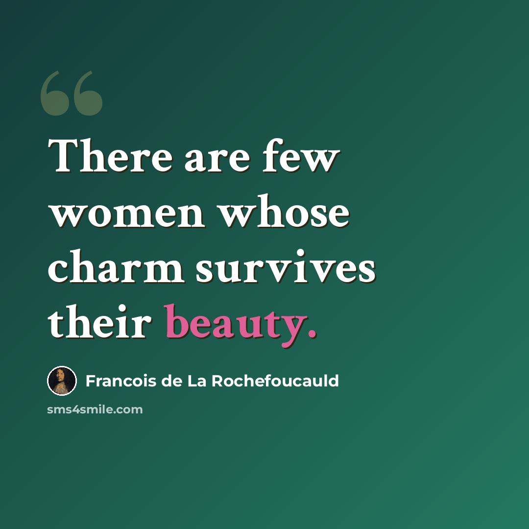 “There are few women whose charm survives their beauty.” quote by Francois de La Rochefoucauld