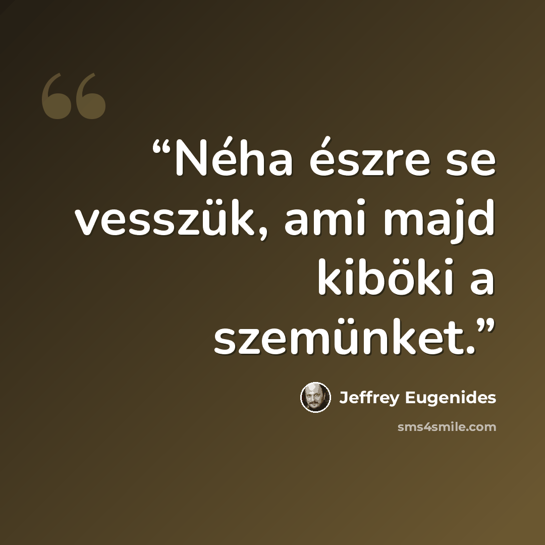 “Néha észre se vesszük, ami majd kiböki a szemünket.” quote by Jeffrey Eugenides