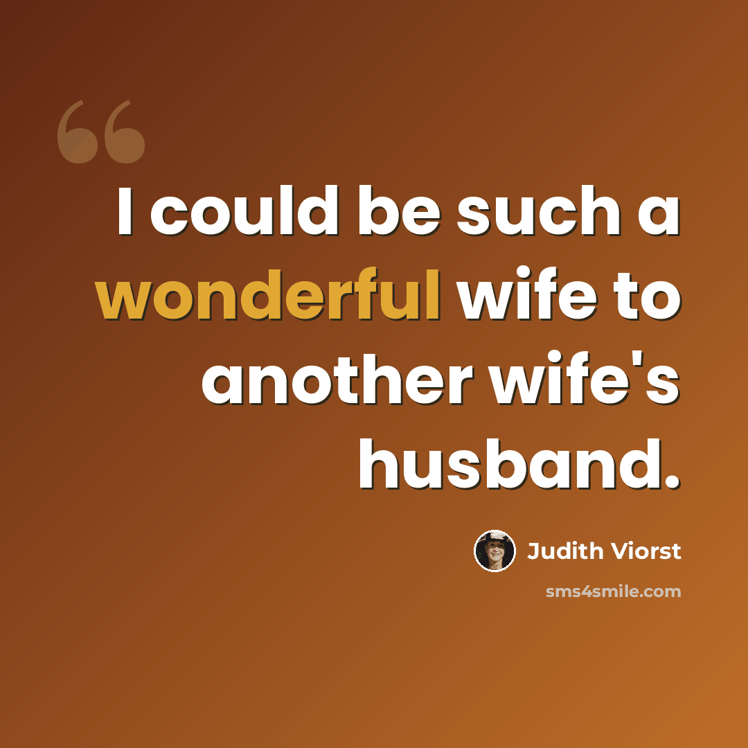 “I could be such a wonderful wife to another wife's husband.” quote by Judith Viorst