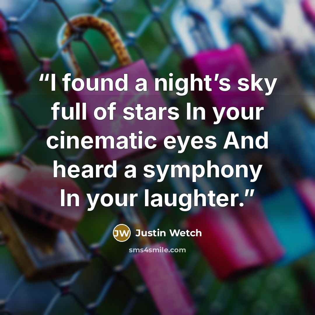 “I found a night’s sky full of stars In your cinematic eyes And heard a symphony In your laughter.” quote by Justin Wetch