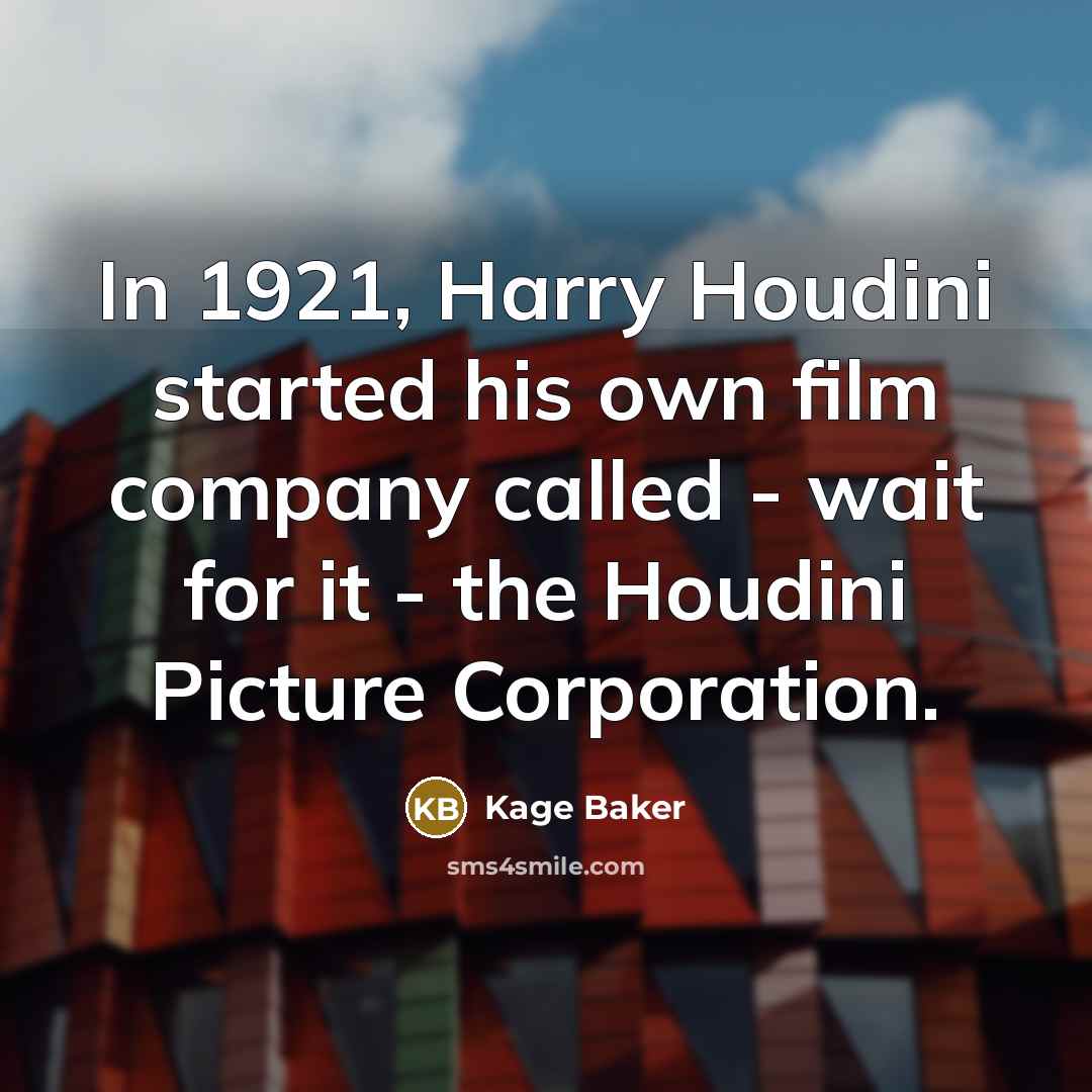“In 1921, Harry Houdini started his own film company called - wait for it - the Houdini Picture Corporation.” quote by Kage Baker