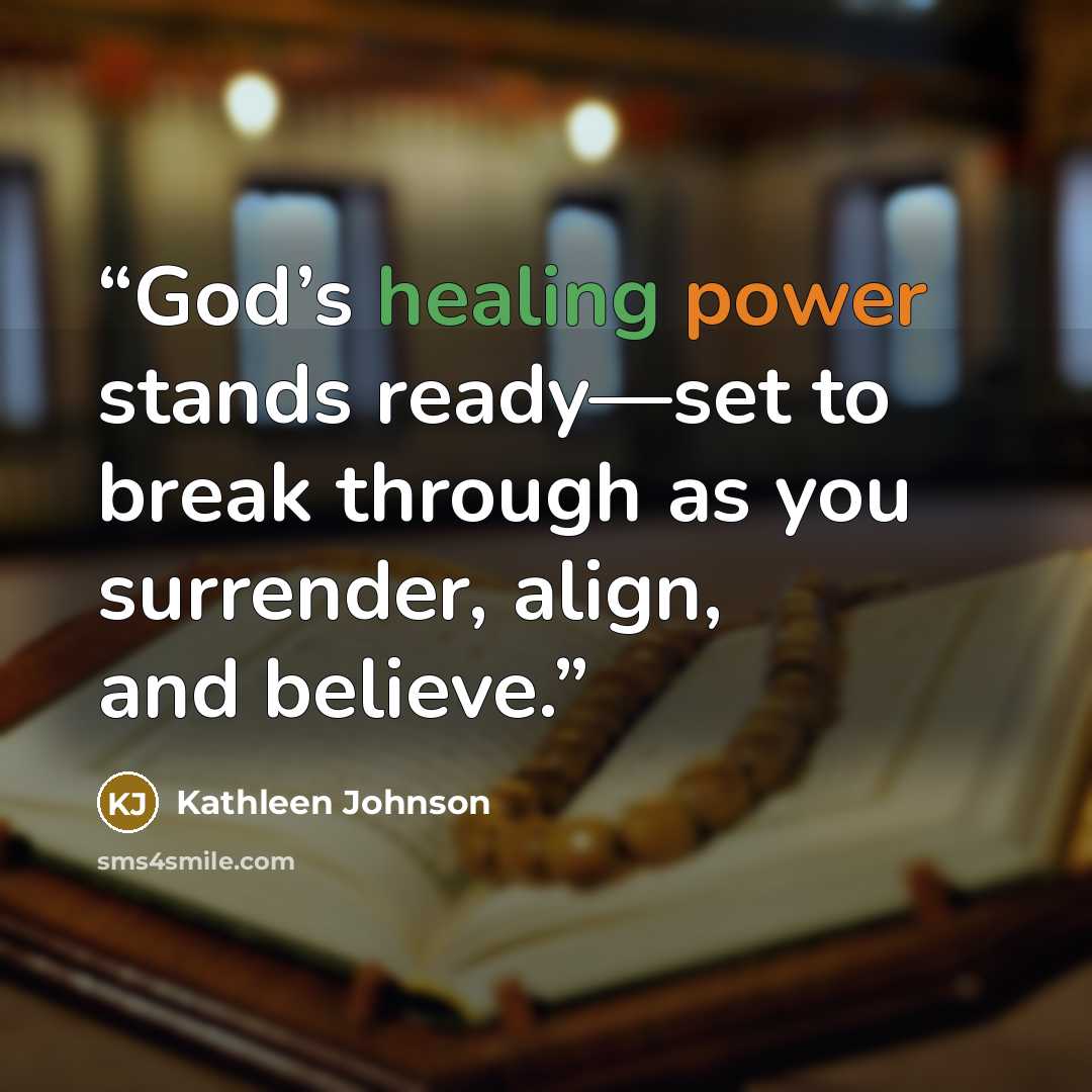 “God’s healing power stands ready—set to break through as you surrender, align, and believe.” quote by Kathleen Johnson