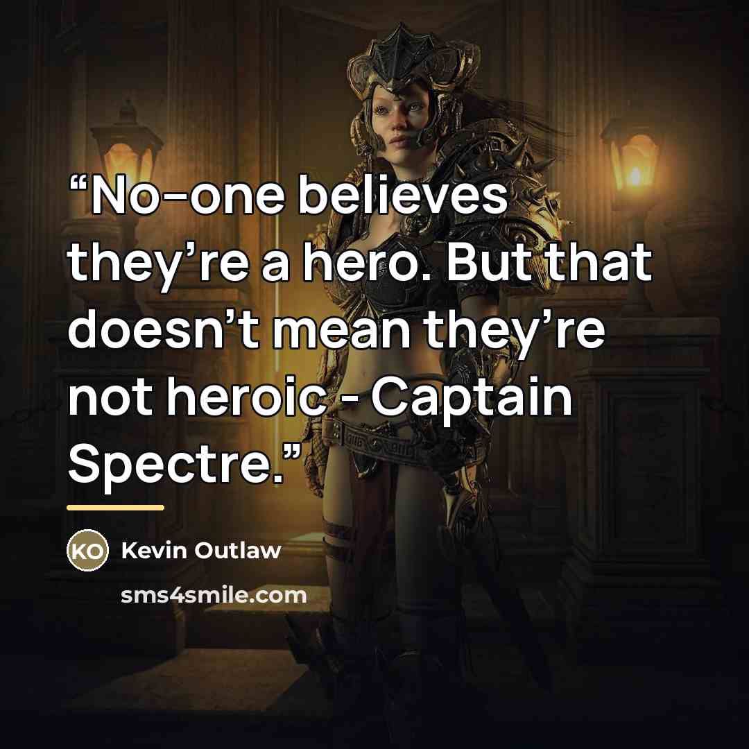 “No–one believes they’re a hero. But that doesn’t mean they’re not heroic - Captain Spectre.” quote by Kevin Outlaw