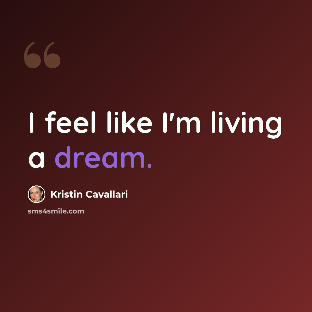 “I feel like I'm living a dream.” quote by Kristin Cavallari