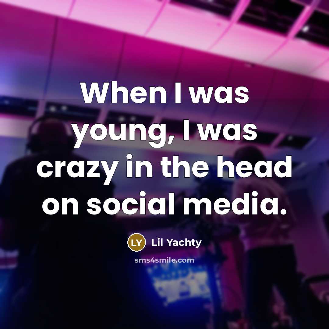 “When I was young, I was crazy in the head on social media.” quote by Lil Yachty