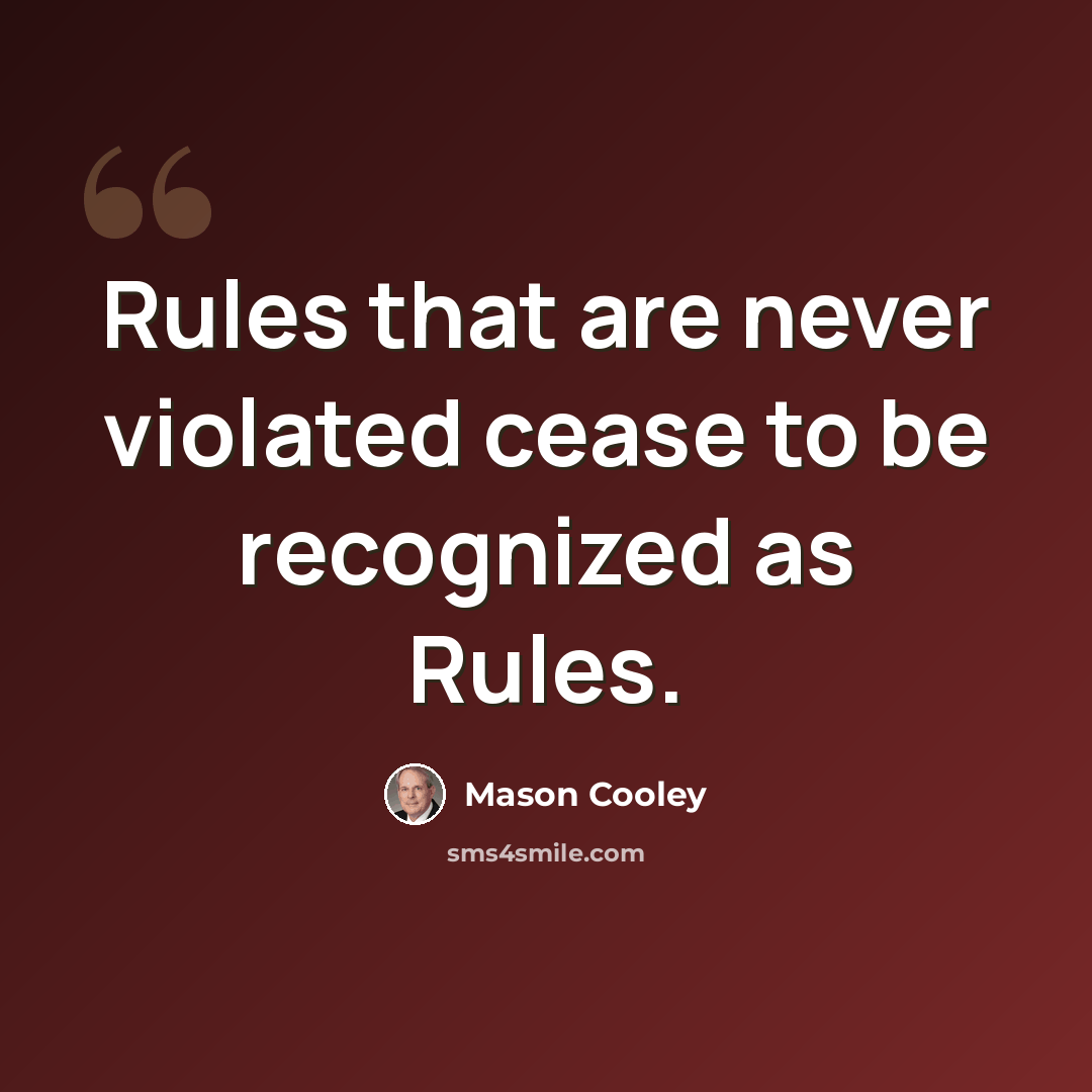 “Rules that are never violated cease to be recognized as Rules.” quote by Mason Cooley