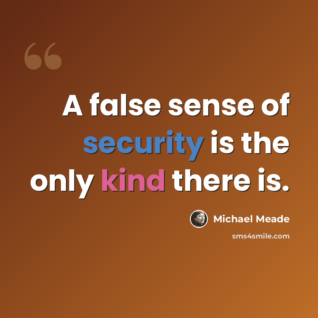 “A false sense of security is the only kind there is.” quote by Michael Meade