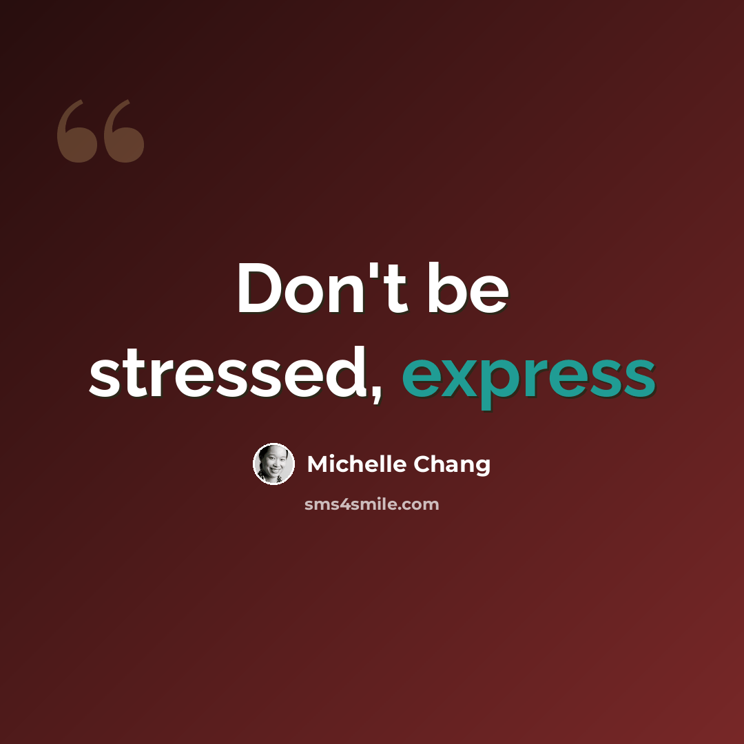 “Don't be stressed, express” quote by Michelle Chang