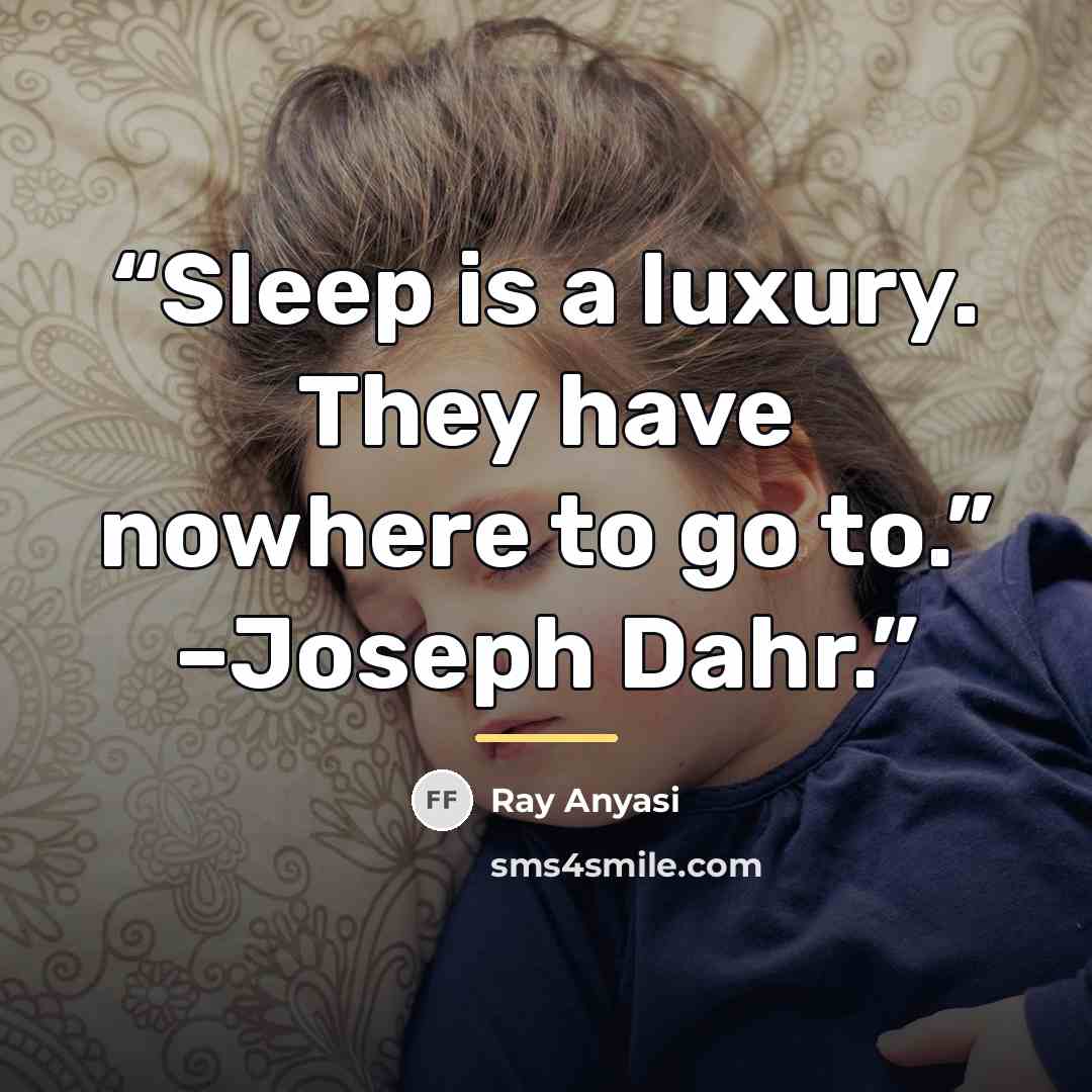 “Sleep is a luxury. They have nowhere to go to.” –Joseph Dahr.” quote by Ray Anyasi