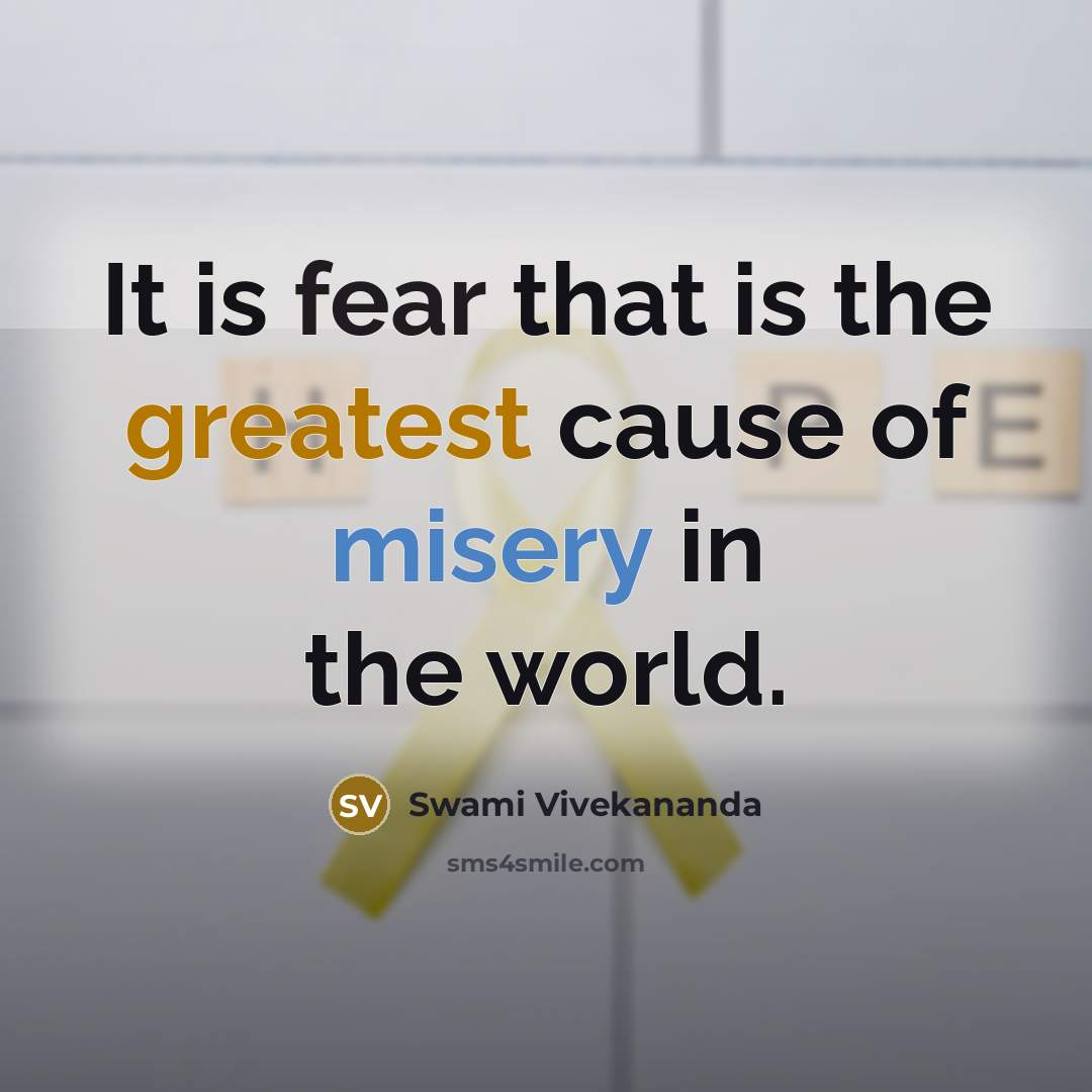 “It is fear that is the greatest cause of misery in the world.” quote by Swami Vivekananda
