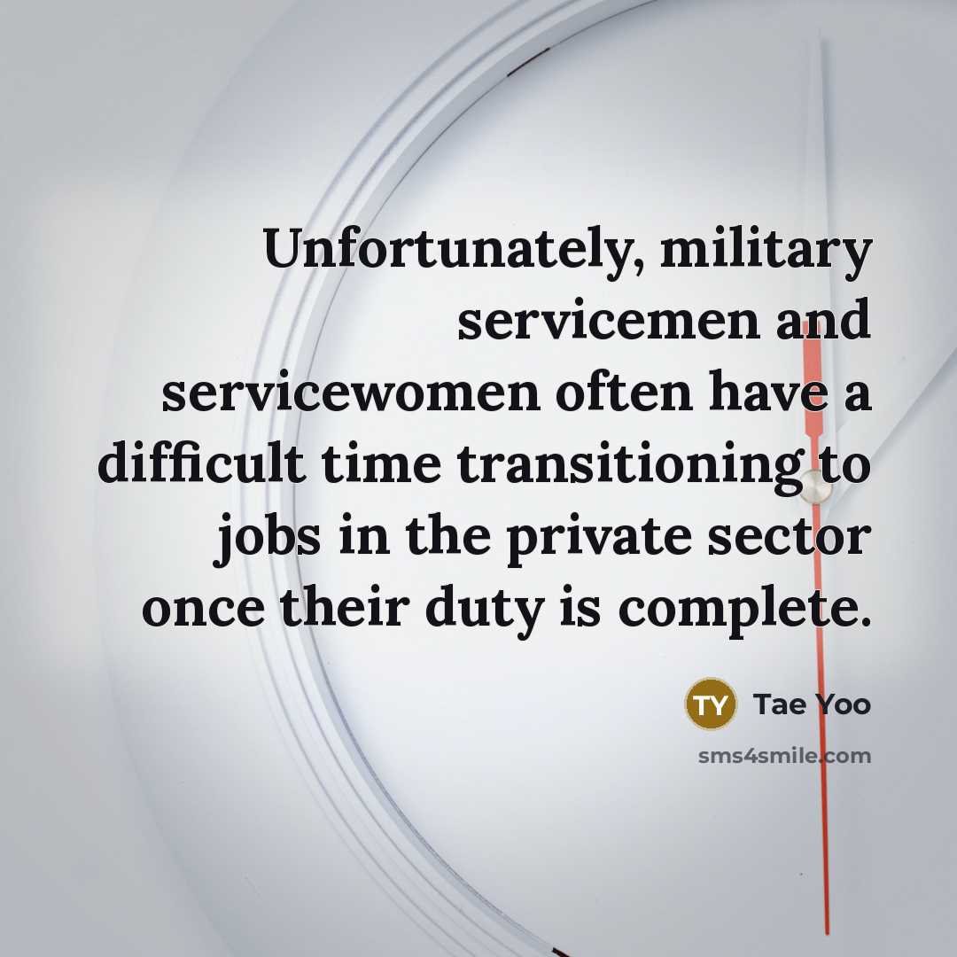 “Unfortunately, military servicemen and servicewomen often have a difficult time transitioning to jobs in the private sector once their duty is complete.” quote by Tae Yoo