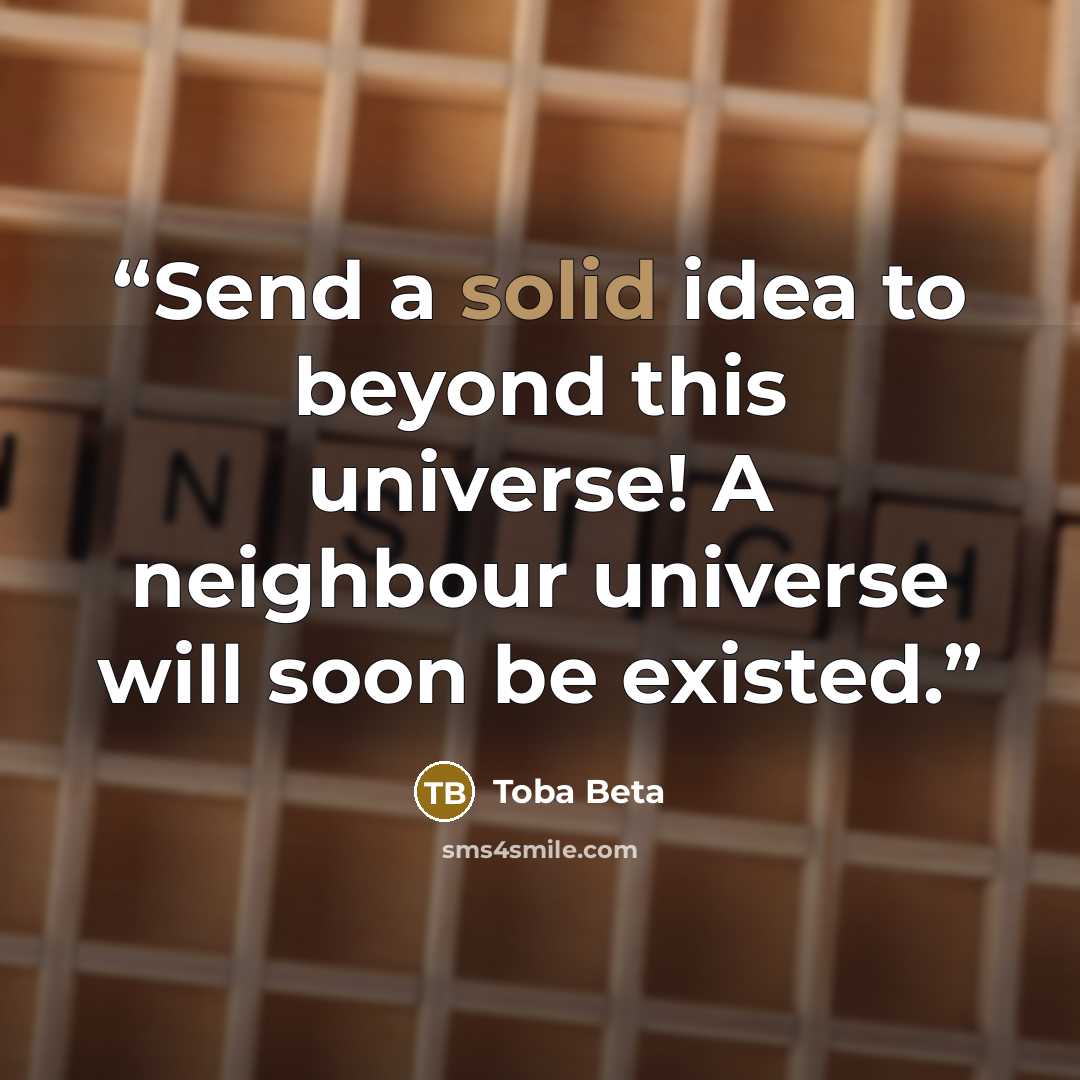 “Send a solid idea to beyond this universe! A neighbour universe will soon be existed.” quote by Toba Beta