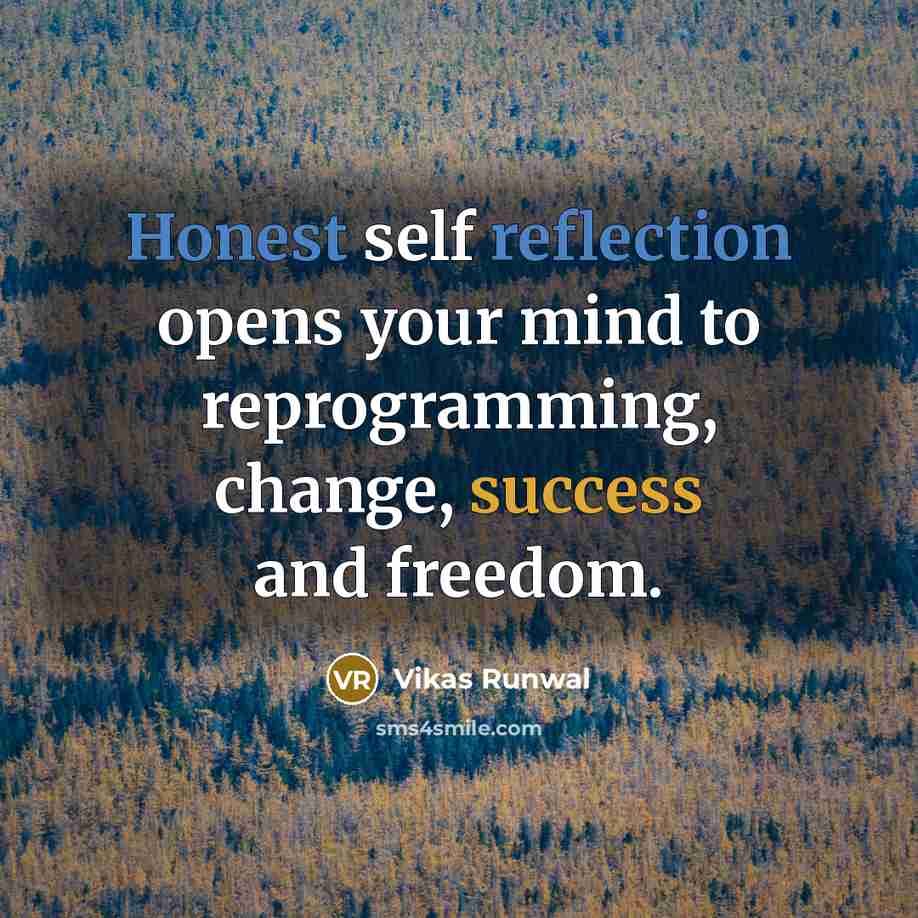 “Honest self reflection opens your mind to reprogramming, change, success and freedom.” quote by Vikas Runwal