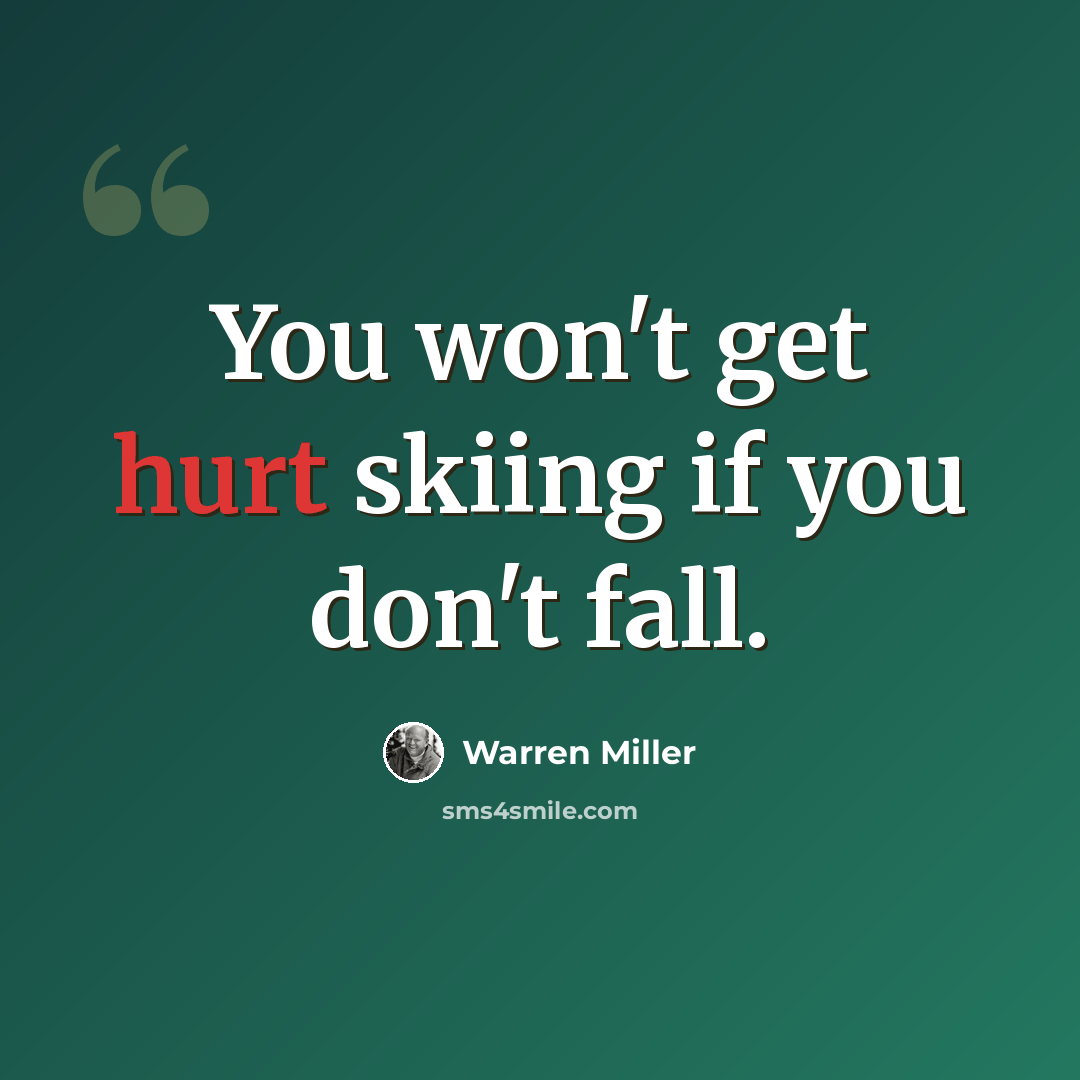 “You won't get hurt skiing if you don't fall.” quote by Warren Miller